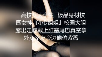 ✿高校女大学生✿极品身材校园女神『小D姐姐』校园大胆露出走廊戴上肛塞尾巴真空拿外卖室友旁边偷偷紫薇