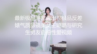 最新极品泄密流出??极品反差婊气质眼镜美女王璐璐与研究生男友自拍性爱视频