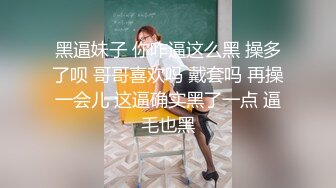 黑逼妹子 你咋逼这么黑 操多了呗 哥哥喜欢吗 戴套吗 再操一会儿 这逼确实黑了一点 逼毛也黑