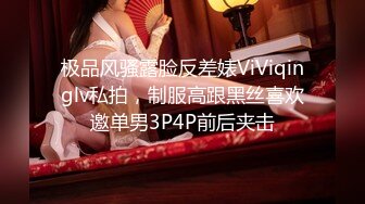 极品风骚露脸反差婊ViViqinglv私拍，制服高跟黑丝喜欢邀单男3P4P前后夹击