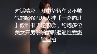 对话精彩，开中华轿车又不帅气的超强PUA大神【一路向北】教科书式逆袭②，约炮多位美女开房啪啪舔脚抠逼性爱露脸自拍