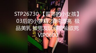 STP26730 【哥哥的小女孩】03后的小萝莉  清纯漂亮  极品美乳 被男友玩得欲仙欲死 VIP0600