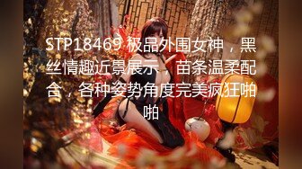 STP18469 极品外围女神，黑丝情趣近景展示，苗条温柔配合，各种姿势角度完美疯狂啪啪