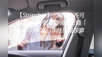 【Stripchat】“哥哥，不可涩涩噢！”超可爱猫女主播「MiSSLee01」黑丝挑逗按摩棒自慰颤抖