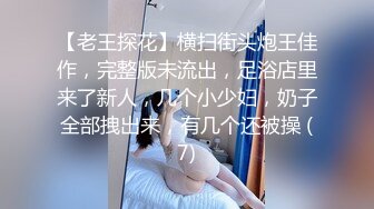 【老王探花】横扫街头炮王佳作，完整版未流出，足浴店里来了新人，几个小少妇，奶子全部拽出来，有几个还被操 (7)