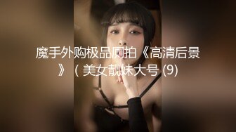 魔手外购极品厕拍《高清后景》（美女靓妹大号 (9)