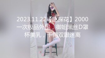 2023.11.22【赵探花】2000一次极品外围，御姐黑丝D罩杯美乳，干得双眼迷离