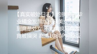 【真实破处日志】约操高三毕业橘金发黑丝长腿美女 没想到竟是处女 不知情疯狂爆操竟被操哭 高清1080P完整版