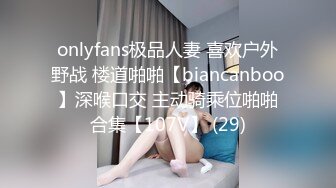 onlyfans极品人妻 喜欢户外野战 楼道啪啪【biancanboo】深喉口交 主动骑乘位啪啪合集【107V】 (29)