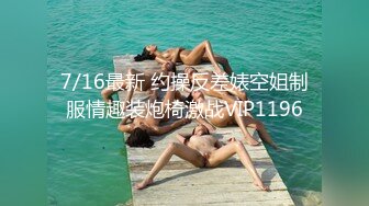 7/16最新 约操反差婊空姐制服情趣装炮椅激战VIP1196