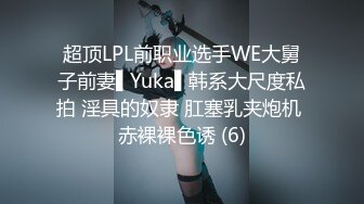 超顶LPL前职业选手WE大舅子前妻▌Yuka▌韩系大尺度私拍 淫具的奴隶 肛塞乳夹炮机 赤裸裸色诱 (6)