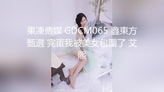 星空素人自制甜心 闺密难防 支开闺蜜只为尝尝她老公的大鸡巴