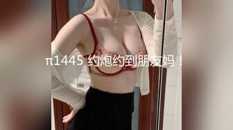 π1445 约炮约到朋友妈！