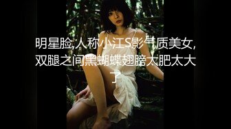 明星脸,人称小江S影气质美女,双腿之间黑蝴蝶翅膀太肥太大了