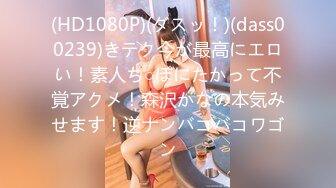 (HD1080P)(ダスッ！)(dass00239)きテク今が最高にエロい！素人ち○ぽにたかって不覚アクメ！森沢かなの本気みせます！逆ナンバコバコワゴン