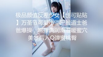 极品颜值反差少女【创可贴贴】万圣节可爱小僵尸被道士爸爸爆操，屌撑满润滑湿暖蜜穴 美妙后入Q弹蜜桃臀