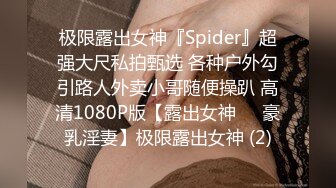 极限露出女神『Spider』超强大尺私拍甄选 各种户外勾引路人外卖小哥随便操趴 高清1080P版【露出女神❤️豪乳淫妻】极限露出女神 (2)