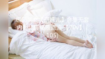 极品美女【研妹儿】合集无套内射舔脚精液直流 【70v】 (105)