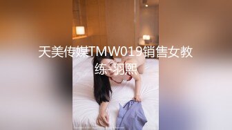 天美传媒TMW019销售女教练-羽熙