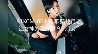 91KCM-064 莉娜 贿赂月老让女神为我开腿 91制片厂