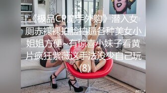 《极品CP魔手外购》潜入女厕赤裸裸拍脸拍逼各种美女小姐姐方便~有惊喜小妹子看黄片疯狂紫薇这手法没少自己玩 (8)