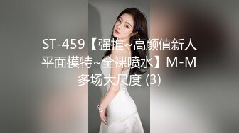 ST-459【强推~高颜值新人平面模特~全裸喷水】M-M多场大尺度 (3)