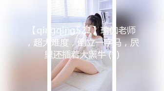 【qingqing521】瑜伽老师，超大难度，倒立一字马，屄里还插着大黑牛 (1)