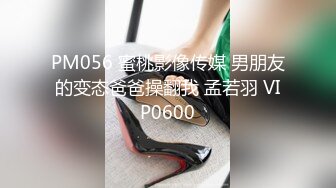 PM056 蜜桃影像传媒 男朋友的变态爸爸操翻我 孟若羽 VIP0600