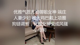 优雅气质尤物御姐女神 端庄人妻少妇 被大鸡巴戴上项圈狗链调教，优雅女神变成风骚小母狗