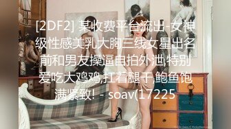 [2DF2] 某收费平台流出-女神级性感美乳大胸三线女星出名前和男友操逼自拍外泄,特别爱吃大鸡鸡,扛着腿干,鲍鱼饱满紧致! - soav(17225