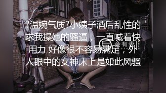 ?温婉气质?小姨子酒后乱性的求我操她的骚逼，一直喊着快用力 好像很不容易满足，外人眼中的女神床上是如此风骚