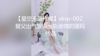 【星空无限传媒】xkvp-002 替父出气狠操出轨偷情的骚妈 佳芯