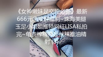 《女神嫩妹足交控必备》最新666元电报群福利~珠海美腿玉足小姐姐推特网红LISA私拍完~龟责榨精裸足丝袜推油精射 (3)