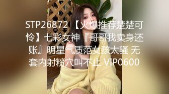 STP26872 【火爆推荐楚楚可怜】七彩女神『哥哥我卖身还账』明星气质范女孩太骚 无套内射粉穴叫不止 VIP0600