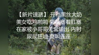 【新片速遞】 开裆黑丝大奶美女吃鸡啪啪 菊花塞着肛塞 在家被小哥哥无套输出 内射 尿尿狂喷 爽叫连连 