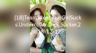 [18]TeamSkeet.ThisGirlSucks.Undercover Dick Sucker.2018-12-12