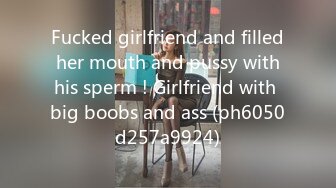 Fucked girlfriend and filled her mouth and pussy with his sperm ! Girlfriend with big boobs and ass (ph6050d257a9924)