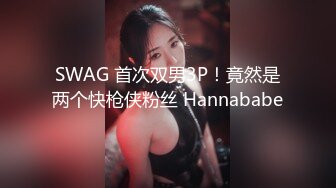 SWAG 首次双男3P！竟然是两个快枪侠粉丝 Hannababe