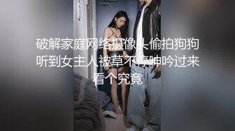 土豪重金定制，清纯美乳露脸大一骚母狗【潘晴晴】被远程调教，动感裸舞、紫薇潮吹、露出1