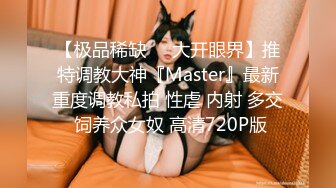 【极品稀缺❤️大开眼界】推特调教大神『Master』最新重度调教私拍 性虐 内射 多交 饲养众女奴 高清720P版