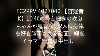 FC2PPV 4027040 【容疑者K】10 代の色白細身の咲良ちゃんが鬼畜な男2人に身体を好き勝手される動画。喉奥イラマ♡無責任中出し♡