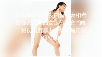 STP26572 长发白皙人妻和老公在客厅里面女上位无套啪啪，俯视角度暴力打桩特写内射 VIP0600