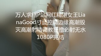 万人求档P站网红精湛女王LianaGood寸止控精边缘高潮毁灭高潮射精调教狂撸必射无水1080P完结