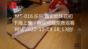 MT-016.乐乐.真实姐妹花初下海上集 - 麻豆视频免费观看网站 2022-11-19 18_13的!