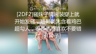 [2DF2]骚妹子情趣装穿上就开始发骚，翘臀美乳含着鸡巴超勾人，很是诱惑喜欢不要错过 [BT种子]