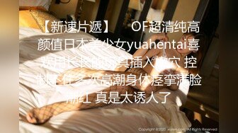 【新速片遞】  ✨OF超清纯高颜值日本美少女yuahentai喜欢用长长的玩具插入嫩穴 控制不住多次高潮身体痉挛满脸潮红 真是太诱人了