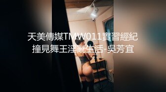 天美傳媒TMW011實習經紀撞見舞王淫亂生活-吳芳宜