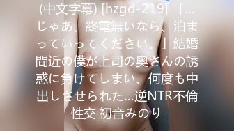 (中文字幕) [hzgd-219] 「…じゃあ、終電無いなら、泊まっていってください。」結婚間近の僕が上司の奥さんの誘惑に負けてしまい、何度も中出しさせられた…逆NTR不倫性交 初音みのり