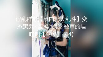 淫乱群啪【黑白配大乱斗】变态黑鬼~互换啪啪~被草的哇哇叫【44V】 (44)