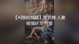 【AI换脸视频】章若楠 人妻被强奸3P性爱